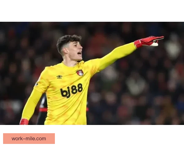 伯恩茅斯租借切尔西门将凯帕 迎来职业生涯新挑战